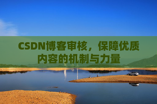 CSDN博客审核，保障优质内容的机制与力量